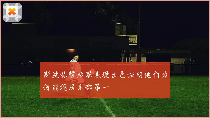 斯波称赞活塞表现出色证明他们为何能稳居东部第一