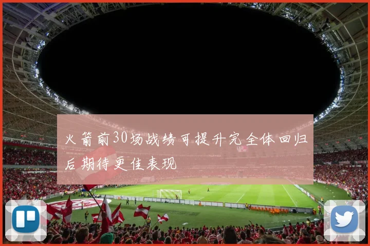 火箭前30场战绩可提升完全体回归后期待更佳表现