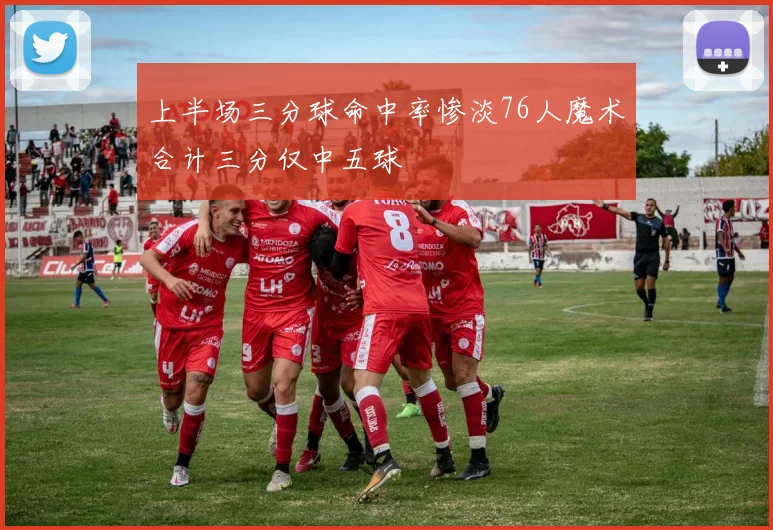 上半场三分球命中率惨淡76人魔术合计三分仅中五球