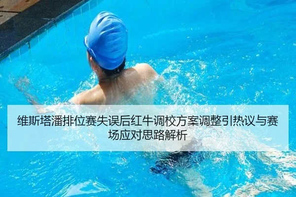 维斯塔潘排位赛失误后红牛调校方案调整引热议与赛场应对思路解析 - kaiyun